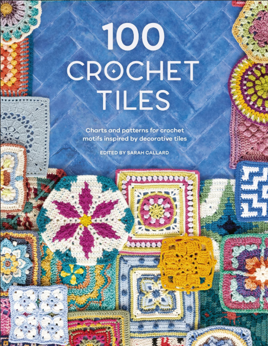 100 Crochet Tiles: Charts and patterns for crochet motifs inspired by decorative tiles